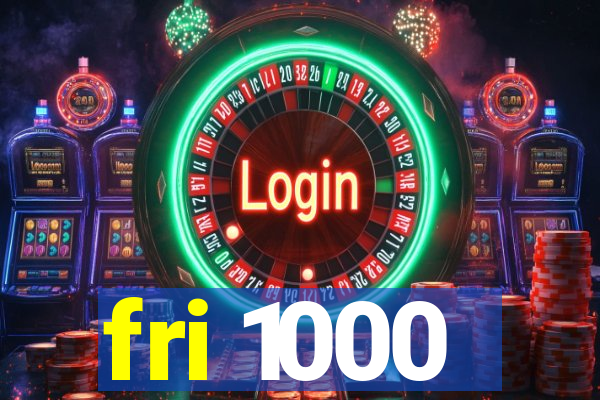 fri 1000